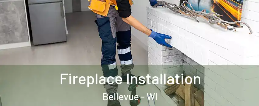  Fireplace Installation Bellevue - WI